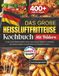 Das große Heißluftfritteuse Kochbuch: 400+ einfache Rezepte für alle Airfryer Modelle