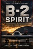 B-2 Libri GmbH B-2 Spirit Stealth Bomber: The Complete Guide to America's Invisible Flying Wing: History, Stealth Technology, Engineering, Combat Missions, Weapons,