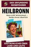 Heilbronn: Wein trifft Wirklichkeit – beide etwas säuerlich. Der erfundene Reiseführer 9783695356652