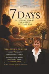 7 Days: Caregiving Beyond Exhaustion, Duty, and Time
