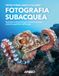 Fotografia Apogeo Fotografia subacquea. Tecniche e strumenti per ritrarre il mondo sotto la superficie dell'acqua