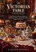 The Victorian Table Cookbook: 250 Historical Recipes Inspired by the Homes, Taverns, and Dining Tables of the Victorian Era