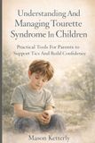 Understanding Independently Published Understanding and Managing Tourette Syndrome in Children: Practical Tools for Parents to Support Tics and Build Confidence Paperback
