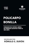 Policarpo Bonilla Policarpo Bonilla, fundador del Partido Liberal de Honduras (Escritos Tomo III: 1893-1899)