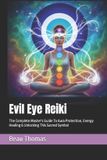 Evil Libri GmbH Evil Eye Reiki: The Complete Master's Guide To Aura Protection, Energy Healing & Unlocking This Sacred Symbol