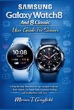 Samsung Smart Gadgets User Guides for Beginners and Seniors- Samsung Galaxy Watch8 and 8 Classic User Guide for Seniors