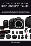 COMPLETE Canon COMPLETE CANON EOS R10 PHOTOGRAPHY GUIDE 2025–2026: Learn Camera Settings, Exposure, Autofocus, Composition, Wildlife Photography, Sports Shooting, and Video Recording with Confidence