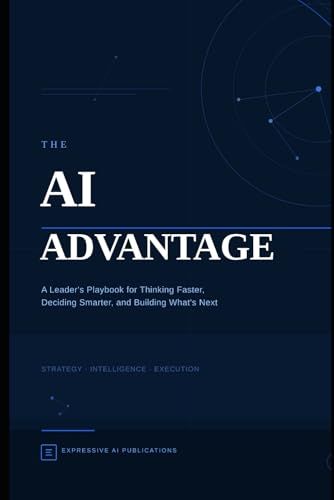 The AI Advantage: A Leader's Playbook for Thinking Faster, Deciding Smarter, and Building What's Next
