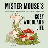 Mister Mouse's Cozy Woodland Life: 40 Easy and Relaxing Coloring Pages for Adults and Teens