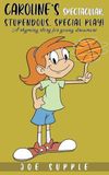 Caroline's Spectacular, Stupendous, Special PlaY!: A rhyming story for young dreamers