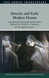 Atrocity Arden Studies in Early Modern Drama: Atrocity and Early Modern Drama