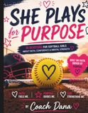 She Plays for Purpose: 30 Devotions for Softball Girls About Faith, Confidence, Mental Strength & Identity Beyond the Game