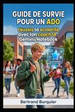 GUIDE DE SURVIE POUR UN ADO: réussis ta scolarité avec ton coach IA : Gemini/Notebook