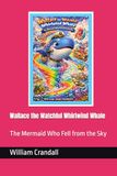Wallace the Watchful Whirlwind Whale: The Mermaid Who Fell from the Sky