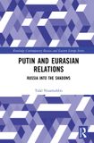 Putin Routledge Putin and Eurasian Relations: Russia into the Shadows