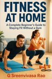 FITNESS Independently Published FITNESS AT HOME: A Complete Beginner’s Guide to Staying Fit Without a Gym