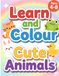 Learn and Colour Cute Animals: Learn cute Animal names and Colouring Book for Kids Ages 4-8: Learn to Draw Adorable Pets, Farm Animals, and Jungle Creatures, sea animals