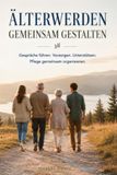 Älterwerden gemeinsam gestalten: Gespräche führen. Vorsorgen. Unterstützen. Pflege gemeinsam organisieren.