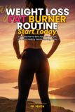 WEIGHT LOSS FAT BURNER ROUTINE: A Simple Plan to Burn Fat, Lose Weight, and Build Healthy Habits Starting Today