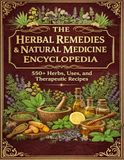 The Herbal Remedies & Natural Medicine Encyclopedia; 550+ Herbs, Uses, and Therapeutic Recipes