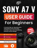 Sony A7 V User Guide for Beginners