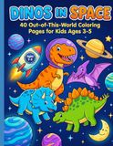 DINOS IN SPACE: 40 Out-of-This-World Coloring Pages for Kids Ages 3-5