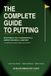 The Complete Guide to Putting: Mastering the Fundamentals and Green Reading: A comprehensive manual for all skill levels