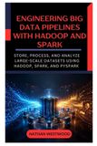 Engineering Independently Published Engineering Big Data Pipelines with Hadoop and Spark