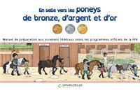 En selle vers les poneys de bronze, d'argent et d'or: Manuel de préparation aux examens fédéraux selon les programmes officiels de la FFE