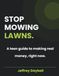 STOP MOWING LAWNS: A teen guide to making real money, right now.
