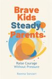 Brave Libri GmbH Brave Kids, Steady Parents: Raise Courage Without Pressure: Help kids face fear while keeping home emotionally safe