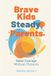 Brave Libri GmbH Brave Kids, Steady Parents: Raise Courage Without Pressure: Help kids face fear while keeping home emotionally safe