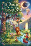 Il Bosco dei Sogni Perduti: 20 Racconti illustrati a colori per bambini. Fiabe della buonanotte su sogni e coraggio. Libro di favole magiche per piccoli lettori. Storie per Bambini Coraggiosi.