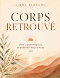 Corps retrouvé: Vivre sa postménopause , en profondeur et sur la durée