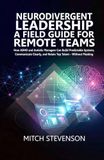 NEURODIVERGENT LEADERSHIP A FIELD GUIDE FOR REMOTE TEAMS: How ADHD and Autistic Managers Can Build Predictable Systems, Communicate Clearly, and Retain Top Talent – Without Masking