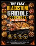 THE Blackstone THE EASY BLACKSTONE GRIDDLE COOKBOOK FOR BEGINNERS: Master Flat Top Cooking with 600+ Quick, Delicious Recipes, Foolproof Techniques, Meal Plans, and ... Backyard BBQs, and Everyday Outdoor Cooking