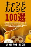 キャンドルレシピ100選: コンテナキャンドル、ワイングラスキャンドル、ティーライトキャンドル、ヴォーティブキャンドル、ディップキャンドル、ピラーキャンドルなど、多彩なキャンド