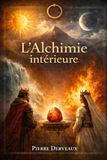 L'alchimie intérieure: Détruire l’illusion, unir les contraires, devenir stable