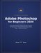 Adobe Photoshop for Beginners 2026: A Clear, Step-by-Step Guide for Beginners and Seniors to Master Photo Editing, Layers, AI Generative Fill, Retouching, and Graphic Design — With Real-World Projects