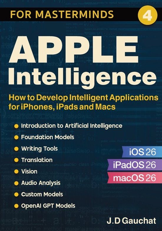 Apple Intelligence for Masterminds: How to Create Intelligent Applications for iPhones, iPads and Macs