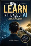 How to Learn in the Age of AI: Master the Skills Artificial Intelligence Can’t Replace