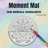 Moment Mal: Dein Mandala Ausmalbuch - Das etwas andere.