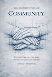 THE ARCHITECTURE OF COMMUNITY: Why the Dream Collapses and What It Actually Requires