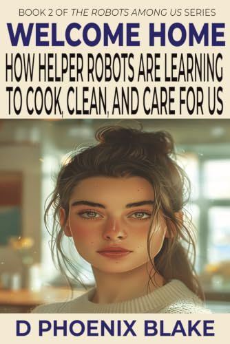 Welcome Home: How Helper Robots Are Learning to Cook, Clean, and Care for Us