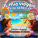 IL MIO VIAGGIO IN AEREO - kit per un volo tranquillo| EDIZIONE SPECIALE VACANZE AL MARE: Per bambini 2-8 anni| Libro da colorare| attività semplici ... aereo, vacanze, aeroporto, spiaggiai