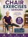 Chair Exercises for Seniors: 45 Gentle Seated & Supported Standing Movements for Strength, Flexibility & Balance at Home