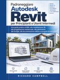 Padroneggiare Autodesk Padroneggiare Autodesk Revit per Principianti e Utenti Intermedi: Una guida pratica al BIM, alla modellazione 3D, alla progettazione residenziale, ... edilizia e ai progetti di costruzione