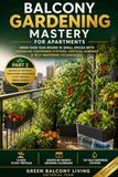 Balcony Gardening Mastery for Apartments: Advanced Growing, Year-Round Abundance & the Thriving Urban Garden