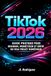 TIK TOK 2026: Guide Pratique pour Grandir, Monétiser et Bâtir un Vrai Projet Numérique