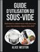 Guide Sous-Vide Guide d’utilisation du Sous-Vide: Maîtrisez la cuisson sous vide pas à pas pour des résultats dignes d’un chef